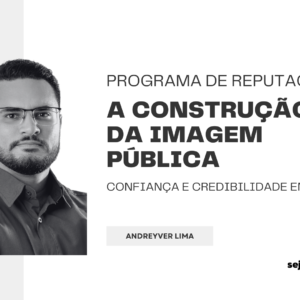 A Construção da Imagem Pública: Confiança e Credibilidade para seu mandato em 5 etapas